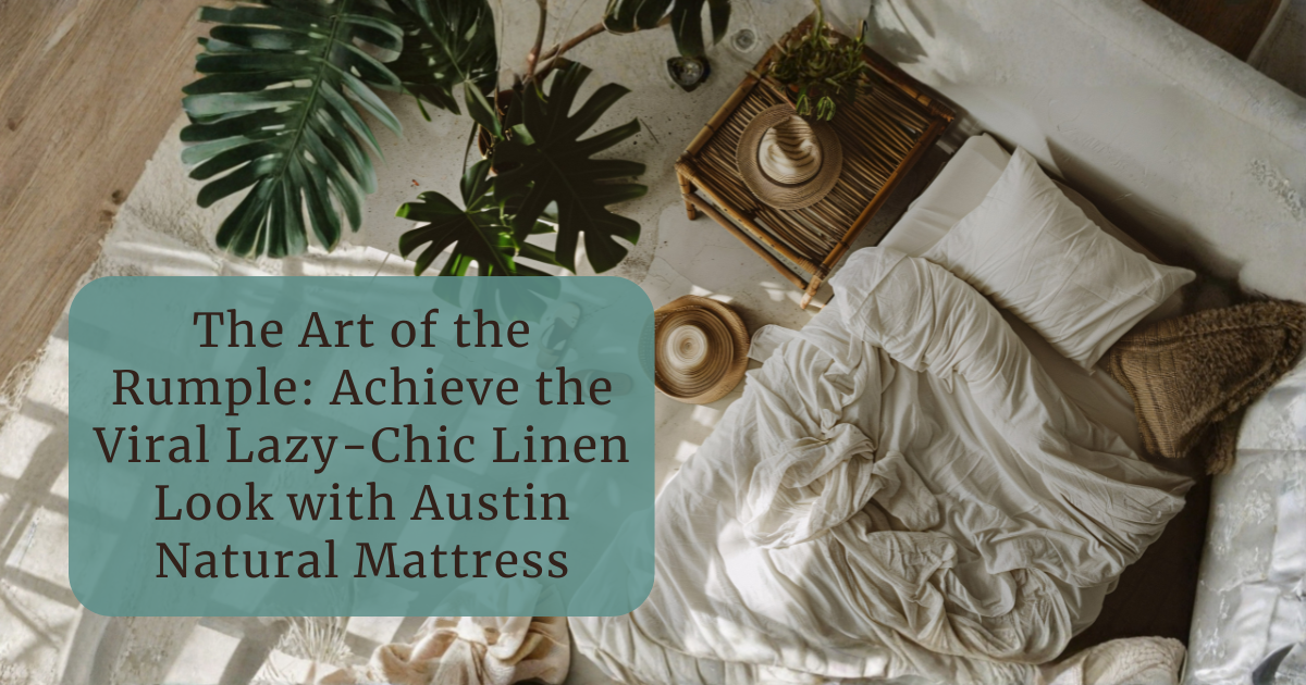 The Art of the Rumple: Achieve the Viral Lazy-Chic Linen Look with Austin Natural Mattress
